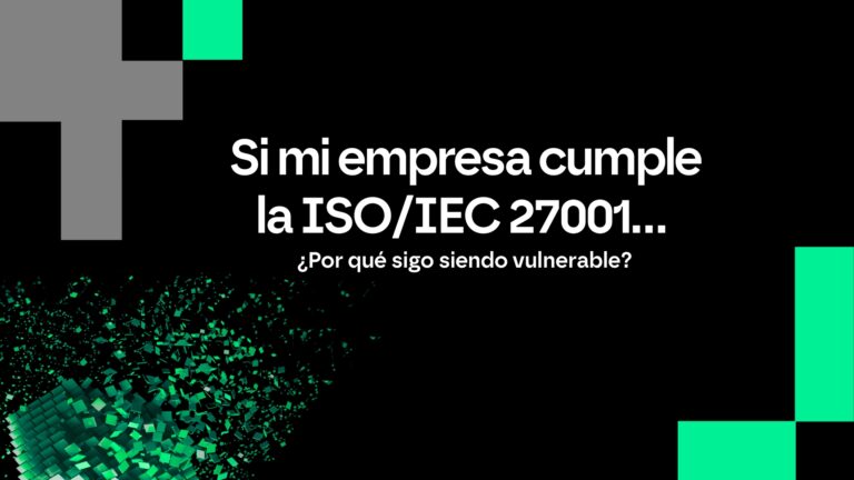 Si mi empresa cumple la ISO/IEC 27001…